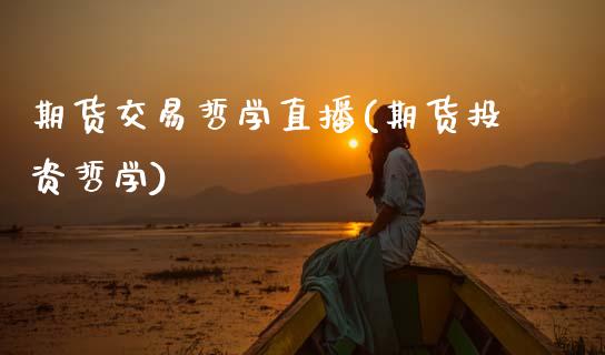 期货交易哲学直播(期货投资哲学)_https://www.zcsm.com.cn_原油期货_第1张