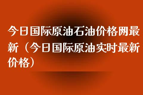 今日国际原油石油价格网最新（今日国际原油实时最新价格）_https://www.zcsm.com.cn_期货培训_第1张