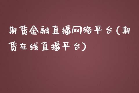 期货金融直播网络平台(期货在线直播平台)_https://www.zcsm.com.cn_期货培训_第1张