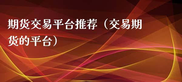 期货交易平台推荐（交易期货的平台）_https://www.zcsm.com.cn_期货行情_第1张