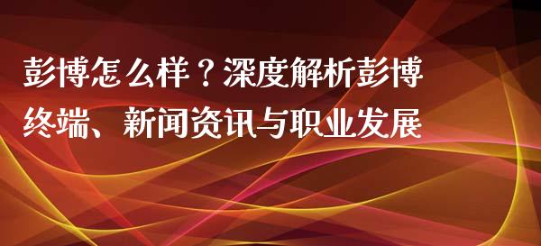 彭博怎么样？深度解析彭博终端、新闻资讯与职业发展_https://www.zcsm.com.cn_期货百科_第1张