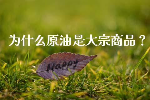为什么原油是大宗商品？_https://www.zcsm.com.cn_期货交易_第1张