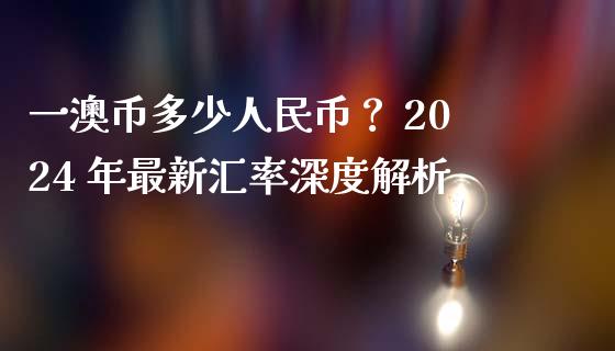 一澳币多少人民币？ 2024 年最新汇率深度解析_https://www.zcsm.com.cn_期货交易_第1张