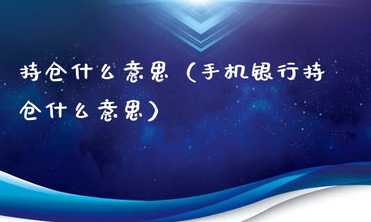 持仓什么意思（手机银行持仓什么意思）_https://www.zcsm.com.cn_期货交易_第1张