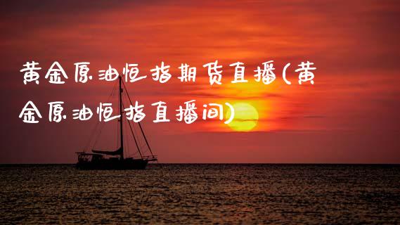 黄金原油恒指期货直播(黄金原油恒指直播间)_https://www.zcsm.com.cn_期货行情_第1张