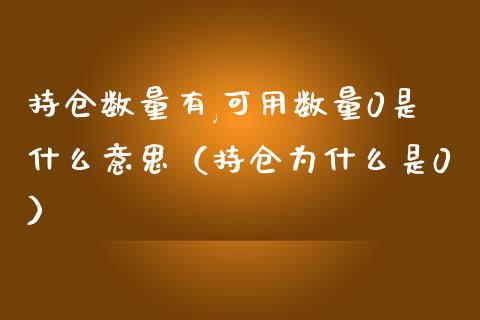 持仓数量有,可用数量0是什么意思（持仓为什么是0）_https://www.zcsm.com.cn_期货交易_第1张