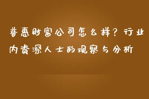 普惠财富公司怎么样？行业内资深人士的观察与分析_https://www.zcsm.com.cn_期货交易_第1张