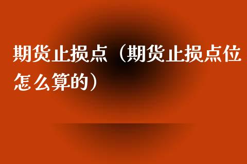 期货止损点（期货止损点位怎么算的）_https://www.zcsm.com.cn_期货交易_第1张