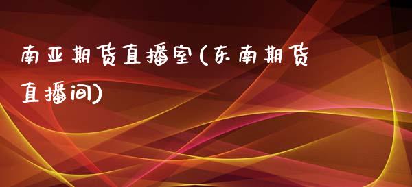 南亚期货直播室(东南期货直播间)_https://www.zcsm.com.cn_原油期货_第1张