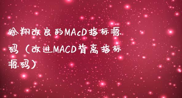 徐翔改良的MAcD指标源码（改进MACD背离指标源码）_https://www.zcsm.com.cn_期货培训_第1张