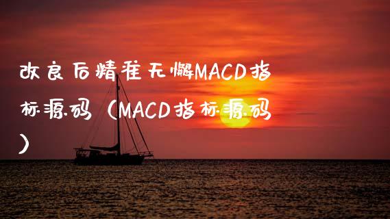 改良后精准无懈MACD指标源码（MACD指标源码）_https://www.zcsm.com.cn_期货培训_第1张