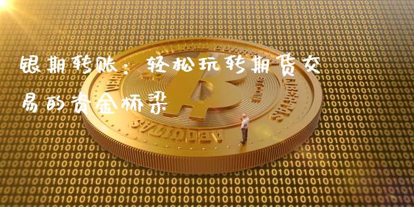 银期转账:轻松玩转期货交易的资金桥梁_期货交易_第1张_期货百科_期货喊单_期货行情_期货交易_原油期货_期货培训 银期转账:轻松玩转期货交易的资金桥梁_https://www.zcsm.com.cn_期货交易_第1张