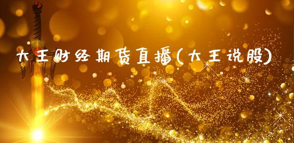 大王财经期货直播(大王说股)_https://www.zcsm.com.cn_原油期货_第1张