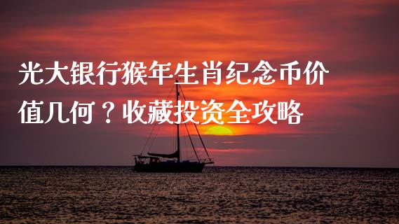 光大银行猴年生肖纪念币价值几何？收藏投资全攻略_https://www.zcsm.com.cn_原油期货_第1张