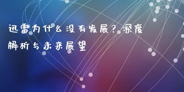 迅雷为什么没有发展？深度解析与未来展望_https://www.zcsm.com.cn_期货喊单_第1张