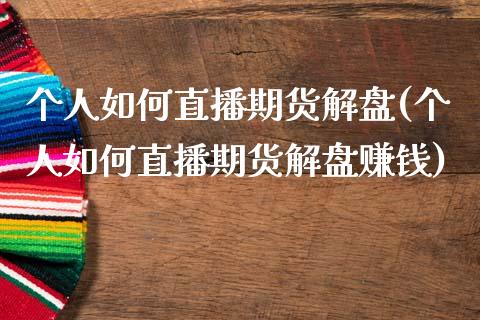 个人如何直播期货解盘(个人如何直播期货解盘赚钱)_https://www.zcsm.com.cn_期货培训_第1张