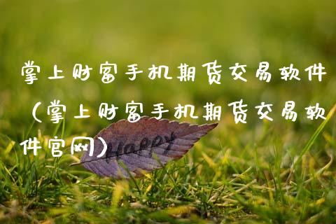掌上财富手机期货交易软件（掌上财富手机期货交易软件官网）_https://www.zcsm.com.cn_期货交易_第1张