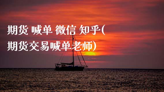 期货 喊单 微信 知乎(期货交易喊单老师)_https://www.zcsm.com.cn_期货喊单_第1张