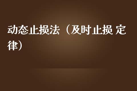 动态止损法（及时止损 定律）_https://www.zcsm.com.cn_期货交易_第1张