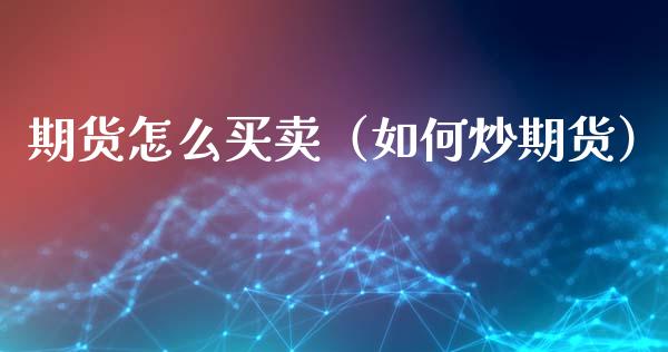 期货怎么买卖（如何炒期货）_https://www.zcsm.com.cn_期货百科_第1张