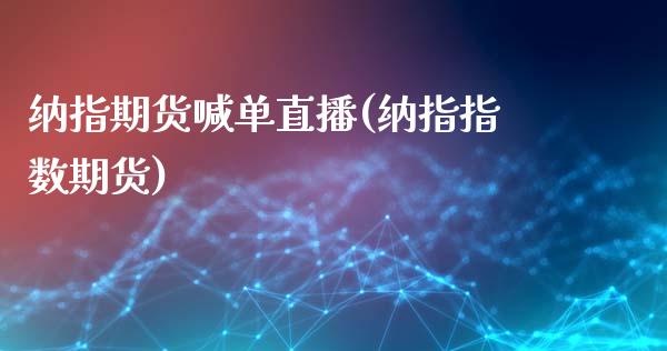 纳指期货喊单直播(纳指指数期货)_https://www.zcsm.com.cn_期货喊单_第1张