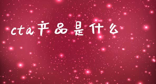 cta产品是什么_https://www.zcsm.com.cn_期货行情_第1张