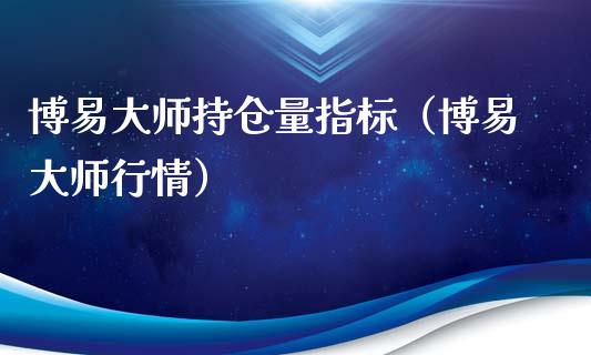 博易大师持仓量指标（博易大师行情）_https://www.zcsm.com.cn_期货交易_第1张