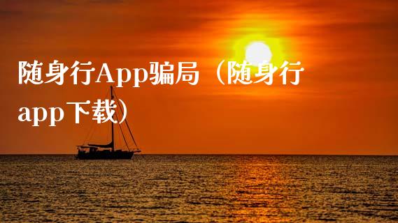 随身行App骗局（随身行app下载）_https://www.zcsm.com.cn_原油期货_第1张