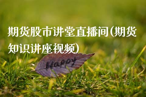 期货股市讲堂直播间(期货知识讲座视频)_https://www.zcsm.com.cn_期货行情_第1张