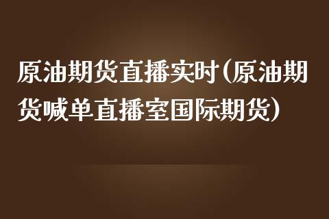 原油期货直播实时(原油期货喊单直播室国际期货)_https://www.zcsm.com.cn_原油期货_第1张