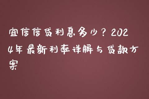宜信信贷利息多少？2024年最新利率详解与贷款方案_https://www.zcsm.com.cn_期货行情_第1张
