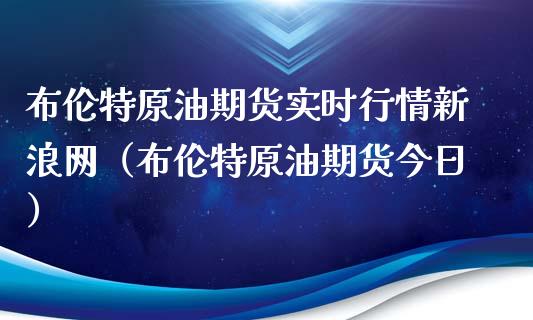 布伦特原油期货实时行情新浪网（布伦特原油期货今日）_https://www.zcsm.com.cn_原油期货_第1张