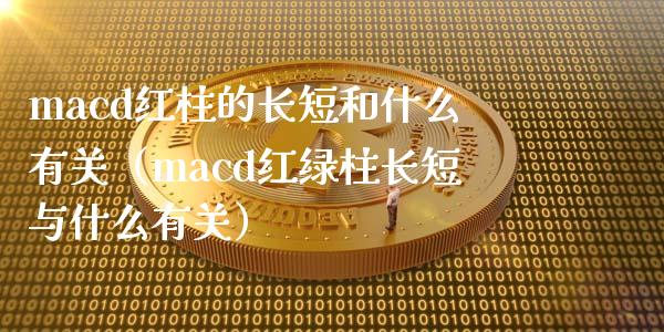 macd红柱的长短和什么有关（macd红绿柱长短与什么有关）_https://www.zcsm.com.cn_期货培训_第1张