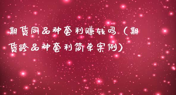 期货同品种套利赚钱吗（期货跨品种套利简单案例）_https://www.zcsm.com.cn_期货喊单_第1张