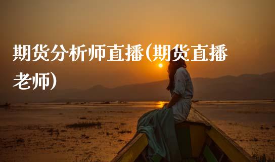 期货分析师直播(期货直播老师)_https://www.zcsm.com.cn_原油期货_第1张