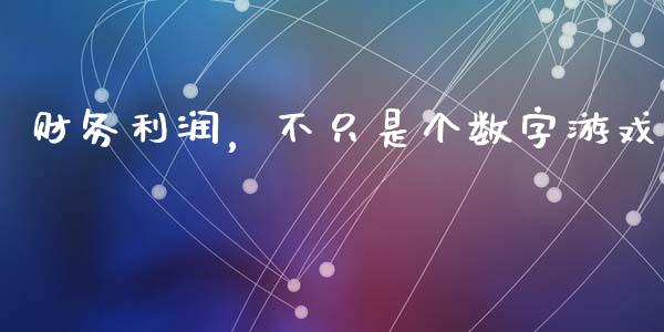 财务利润，不只是个数字游戏_https://www.zcsm.com.cn_期货行情_第1张