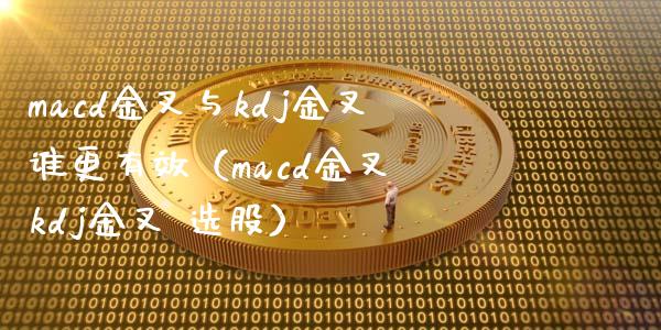 macd金叉与kdj金叉谁更有效（macd金叉 kdj金叉 选股）_https://www.zcsm.com.cn_期货培训_第1张