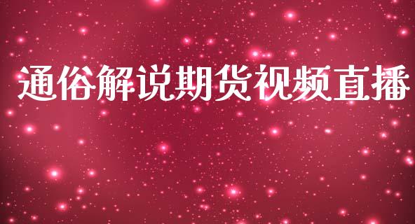 通俗解说期货视频直播_https://www.zcsm.com.cn_期货行情_第1张