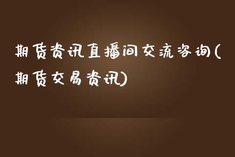 期货资讯直播间交流咨询(期货交易资讯)_https://www.zcsm.com.cn_期货培训_第1张
