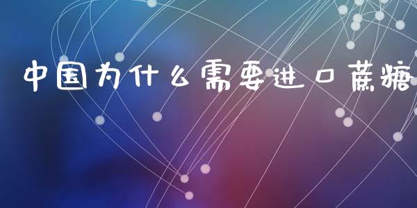 中国为什么需要进口蔗糖_https://www.zcsm.com.cn_期货百科_第1张