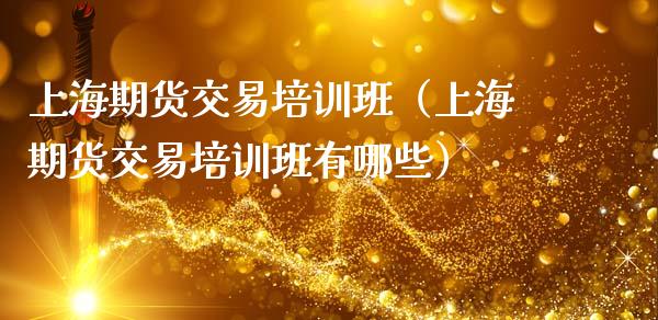 上海期货交易培训班（上海期货交易培训班有哪些）_https://www.zcsm.com.cn_期货培训_第1张