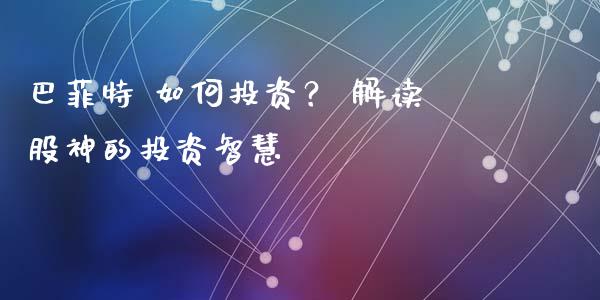 巴菲特 如何投资？ 解读股神的投资智慧_https://www.zcsm.com.cn_期货喊单_第1张