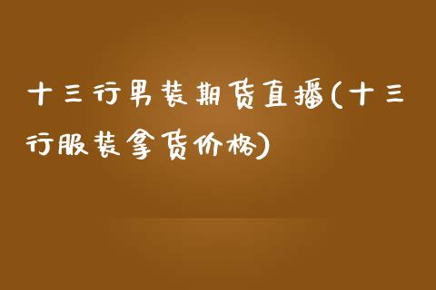 十三行男装期货直播(十三行服装拿货价格)_https://www.zcsm.com.cn_期货行情_第1张