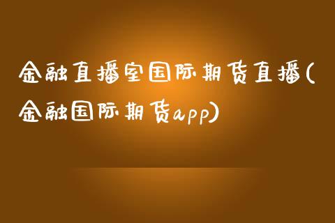 金融直播室国际期货直播(金融国际期货app)_https://www.zcsm.com.cn_期货喊单_第1张