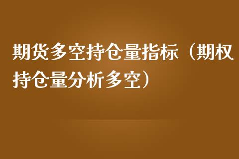 期货多空持仓量指标（期权持仓量分析多空）_https://www.zcsm.com.cn_期货交易_第1张