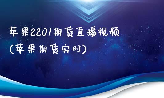 苹果2201期货直播视频(苹果期货实时)_https://www.zcsm.com.cn_期货百科_第1张