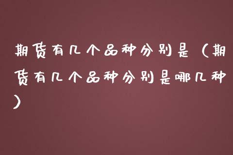 期货有几个品种分别是（期货有几个品种分别是哪几种）_https://www.zcsm.com.cn_期货喊单_第1张