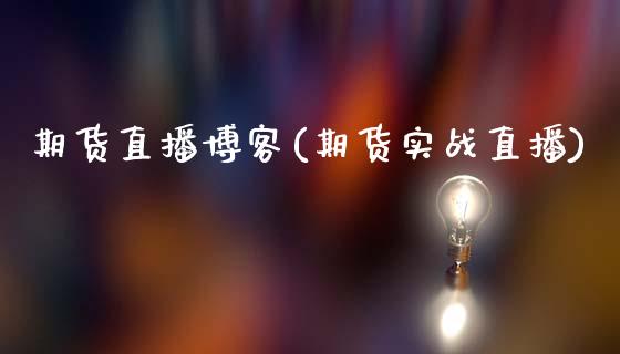 期货直播博客(期货实战直播)_https://www.zcsm.com.cn_期货百科_第1张