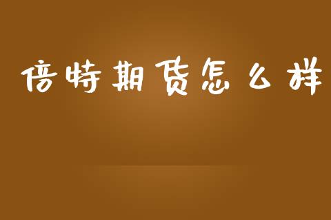 倍特期货怎么样_期货喊单_第1张_期货百科_期货喊单_期货行情_期货交易_原油期货_期货培训 倍特期货怎么样_https://www.zcsm.com.cn_期货喊单_第1张