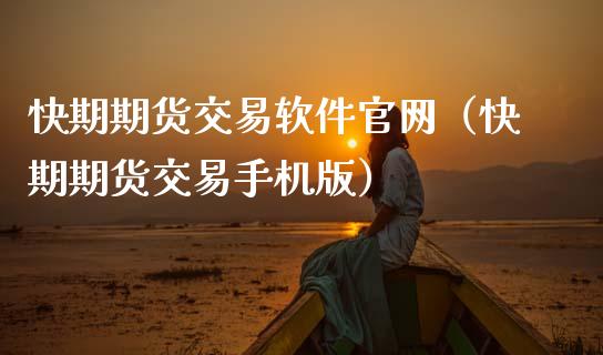 快期期货交易软件官网（快期期货交易手机版）_https://www.zcsm.com.cn_期货交易_第1张